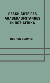 Geschichte des Araberaufstandes in Ost-Afrika - Rochus Schmidt