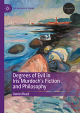 Degrees of Evil in Iris Murdoch's Fiction and Philosophy -  Daniel Read