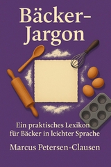 Bäcker-Jargon: Ein praktisches Bäcker-Lexikon für Bäcker in leichter Sprache - Marcus PC Petersen - Clausen