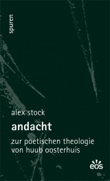 Andacht - Zur poetischen Theologie von Huub Oosterhuis - Alex Stock