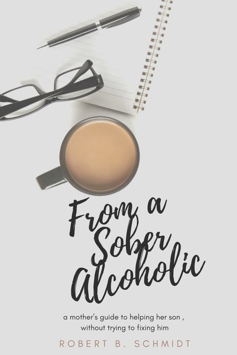 From a Sober Alcoholic -  Robert B. Schmidt