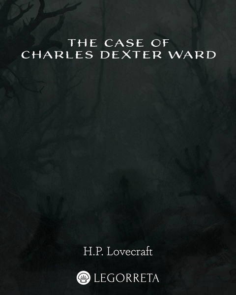 The Case of Charles Dexter Ward - H.P. Lovecraft