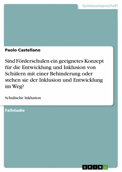 Sind F&ouml;rderschulen ein geeignetes Konzept f&uuml;r die Entwicklung und Inklusion von Sch&uuml;lern mit einer Behinderung oder stehen sie der Inklusion und Entwicklung im Weg? - Paolo Castellano