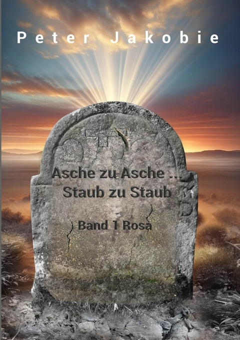 Asche zu Asche, Staub zu Staub - Peter Jakobie ( Pseudonym )