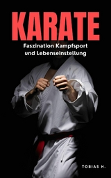 Karate - Faszination Kampfsport und Lebenseinstellung - Tobias Hopfm&uuml;ller