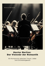 Hector Berlioz: Der Vision&auml;r der Romantik - Antoine Bernard