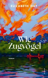 Wie Zugv&ouml;gel - Elizabeth Hay