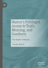 Humor’s Privileged Access to Truth, Meaning, and Goodness - Jeremy Barris