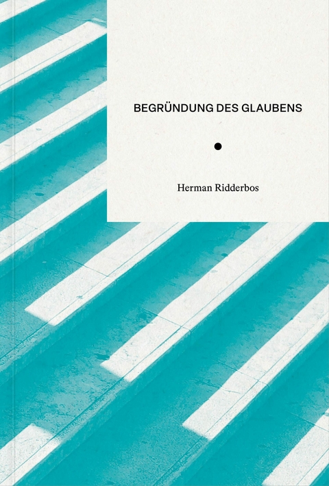 Begr&uuml;ndung des Glaubens - Herman Ridderbos