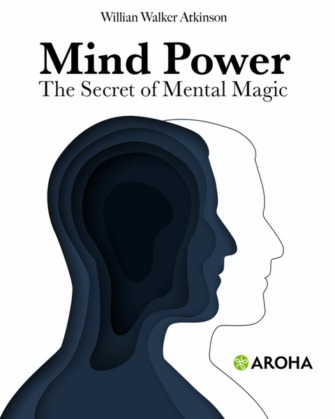 Mind Power: The Secret of Mental Magic - William Walker Atkinson