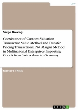 Coexistence of Customs Valuation Transaction Value Method and Transfer Pricing Transactional Net Margin Method in Multinational Enterprises Importing Goods from Switzerland to Germany - Sergo Dreving