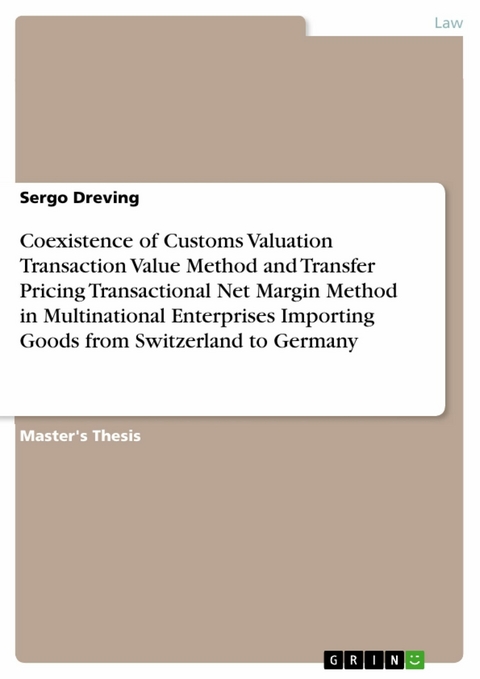 Coexistence of Customs Valuation Transaction Value Method and Transfer Pricing Transactional Net Margin Method in Multinational Enterprises Importing Goods from Switzerland to Germany - Sergo Dreving