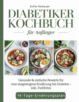 Diabetiker Kochbuch f&uuml;r Anf&auml;nger - Sofia Helbauer