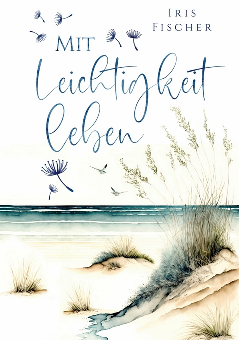 Mit Leichtigkeit leben -  Iris Fischer