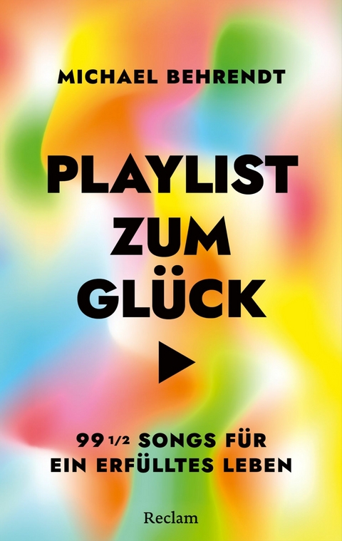 Playlist zum Gl&uuml;ck. 99 &frac12; Songs f&uuml;r ein erf&uuml;lltes Leben - Michael Behrendt