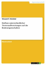 Einfluss unterschiedlicher Tresteraufbereitungen auf die Bodeneigenschaften - Vincent F. Knichel