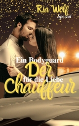 Der Chauffeur - Ein Bodyguard f&uuml;r die Liebe - Ria Wolf
