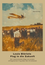 Louis Blériots Flug in die Zukunft - Henri Fermier