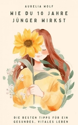 Wie du 10 Jahre j&uuml;nger wirkst - Aurelia Wolf