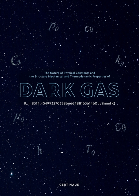 The Nature of Physical Constants and the Structure Mechanical and Thermodynamic Properies of Dark Gas -  Gert Naue