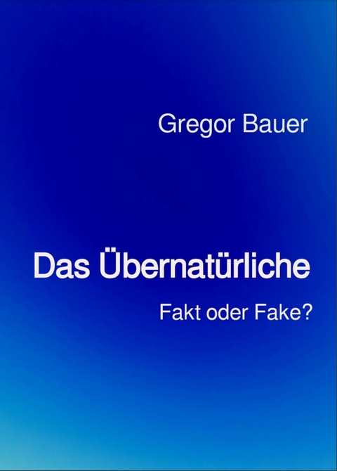 Das Übernatürliche - Gregor Bauer