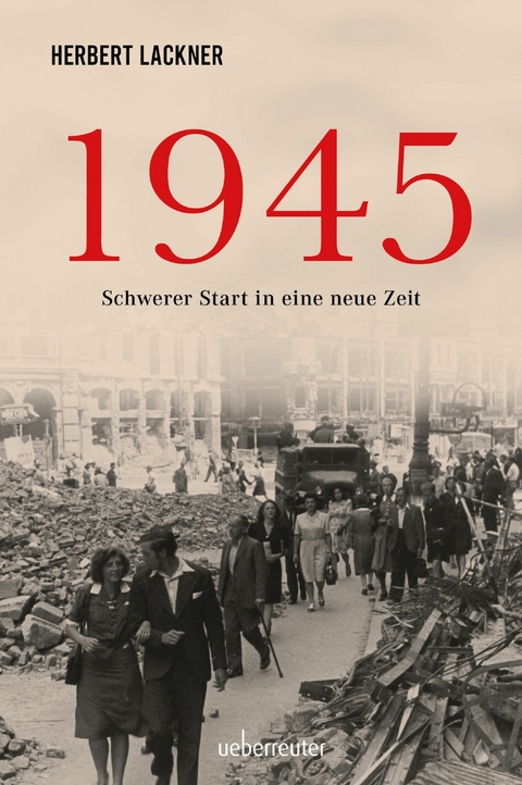 1945 - Schwerer Start in eine neue Zeit - Herbert Lackner