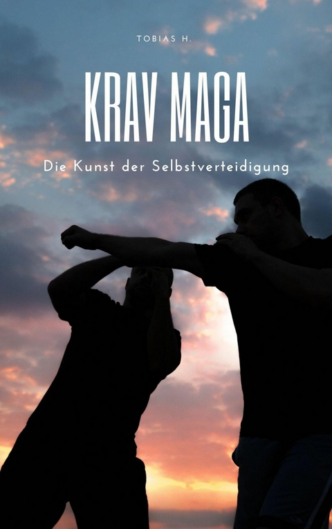 Krav Maga - die Kunst der Selbstverteidigung - Tobias Hopfmüller