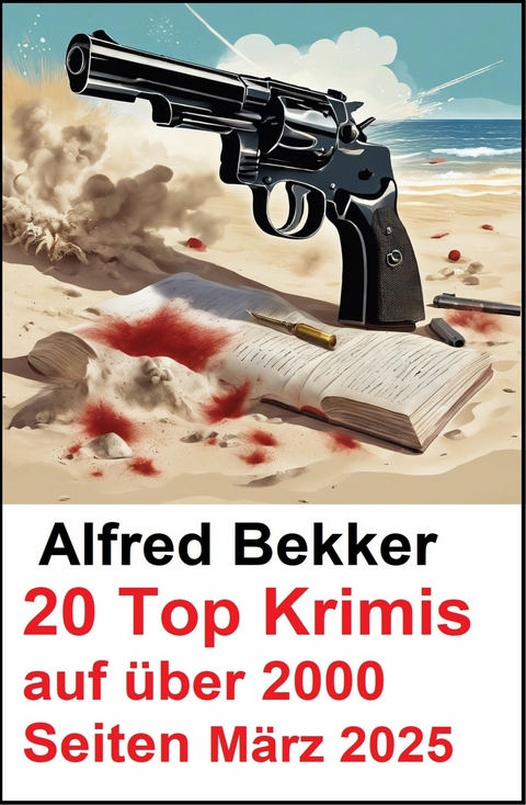 20 Top Krimis auf &uuml;ber 2000 Seiten M&auml;rz 2025 -  Alfred Bekker