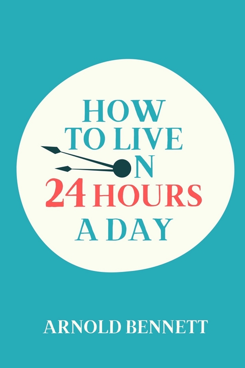 How to Live on 24 Hours a Day -  Arnold Bennett