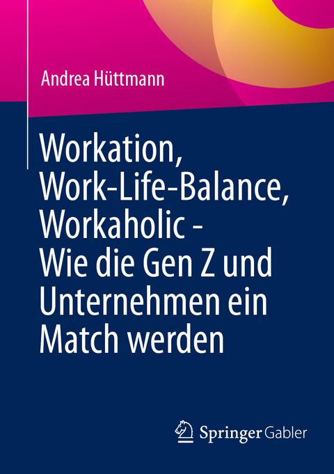 Workation, Work-Life-Balance, Workaholic - Wie die Gen Z und Unternehmen ein Match werden -  Andrea H&uuml;ttmann