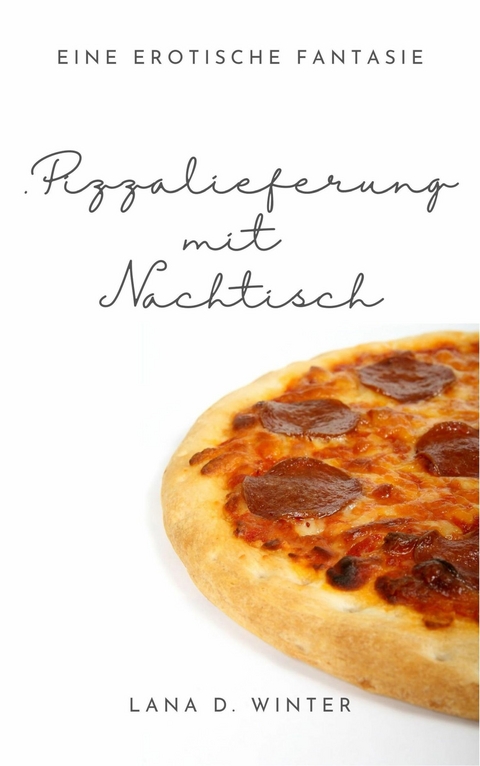 Pizzalieferung mit Nachtisch - Lana D. Winter