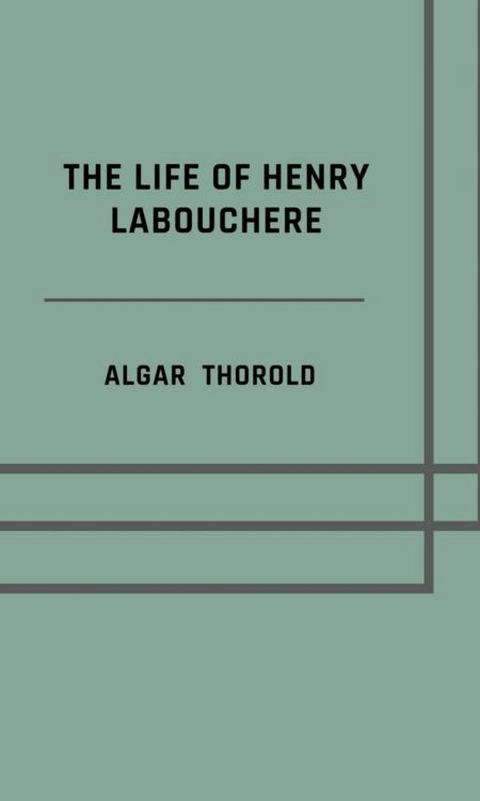 The life of Henry Labouchere - Algar Thorold