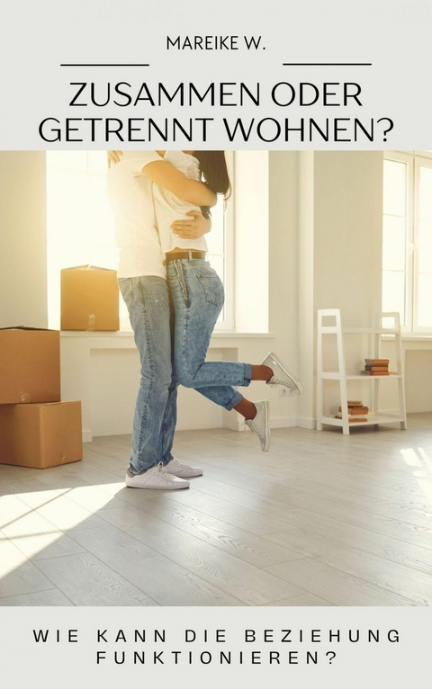 Zusammen oder getrennt wohnen? - Mareike W.
