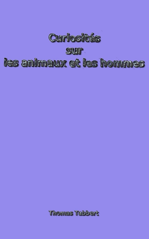 Curiosit&eacute;s sur les animaux et les hommes - Thomas Tabbert