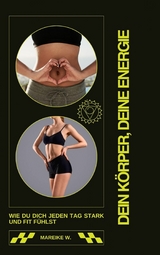 Dein K&ouml;rper, Deine Energie - Mareike W.