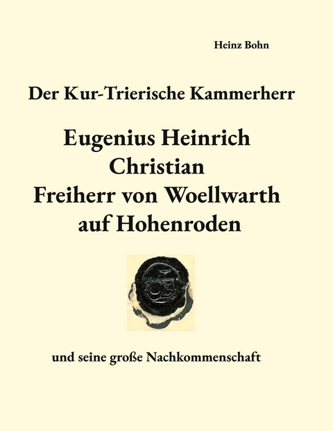 Der Kur-Trierische Kammerherr Eugenius Heinrich Christian Freiherr von Woellwarth auf Hohenroden - Heinz Bohn