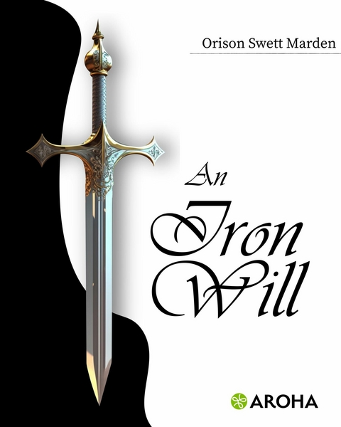 An Iron Will -  Orison Swett Marden