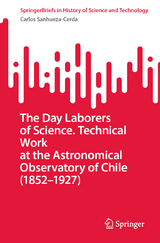 The Day Laborers of Science. Technical Work at the Astronomical Observatory of Chile (1852&ndash;1927) - Carlos Sanhueza-Cerda