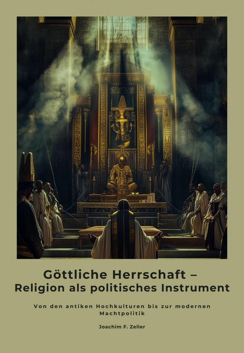 G&ouml;ttliche Herrschaft &ndash; Religion als politisches Instrument - Joachim F. Zeller