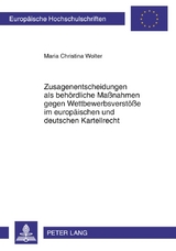 Zusagenentscheidungen als beh&ouml;rdliche Ma&szlig;nahmen gegen Wettbewerbsverst&ouml;&szlig;e im europ&auml;ischen und deutschen Kartellrecht - Maria Christina Wolter