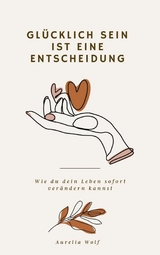 Gl&uuml;cklich sein ist eine Entscheidung - Aurelia Wolf