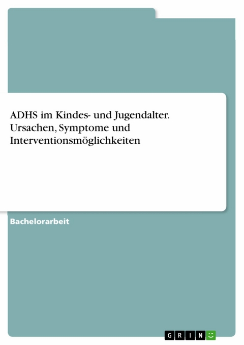 ADHS im Kindes- und Jugendalter. Ursachen, Symptome und Interventionsm&ouml;glichkeiten