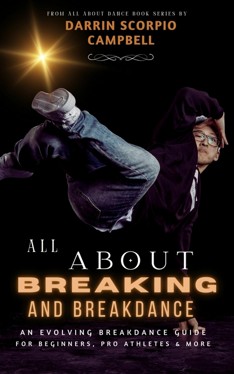 All About Breaking and Breakdance -  Darrin Scorpio Campbell