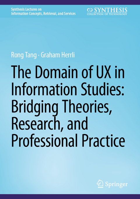 The Domain of UX in Information Studies: Bridging Theories, Research, and Professional Practice -  Rong Tang,  Graham Herrli