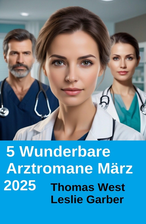 5 Wunderbare Arztromane M&auml;rz 2025 -  Thomas West,  Leslie Garber