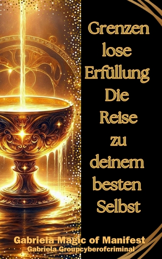 Grenzenlose Erfüllung; die Reise zu deinem besten Selbst