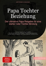 Papa Tochter Beziehung: Der ultimative Papa Ratgeber für eine starke Vater-Tochter-Bindung - Artemis Saage