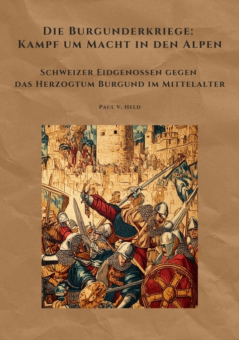 Die Burgunderkriege: Kampf um Macht in den Alpen - Paul V. Held