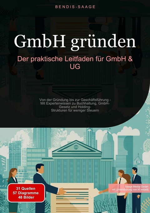 GmbH gr&uuml;nden: Der praktische Leitfaden f&uuml;r GmbH & UG - Bendis A. I. Saage - Deutschland