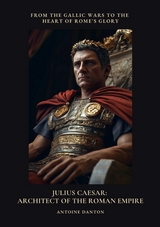 Julius Caesar: Architect of the Roman Empire - Antoine Danton